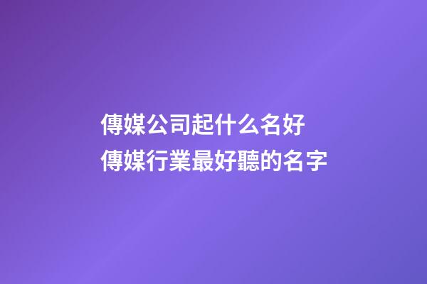 傳媒公司起什么名好 傳媒行業最好聽的名字-第1張-公司起名-玄機派
